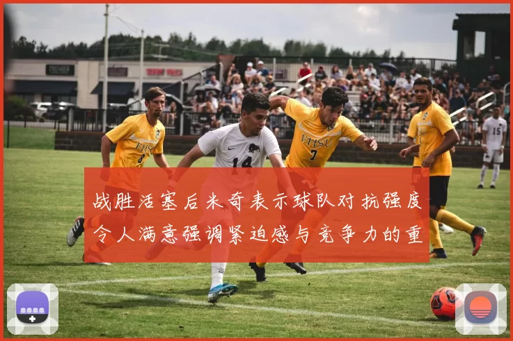 战胜活塞后米奇表示球队对抗强度令人满意强调紧迫感与竞争力的重要性